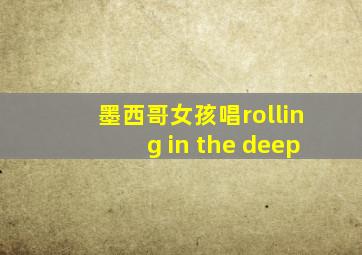 墨西哥女孩唱rolling in the deep